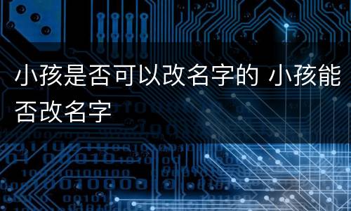 小孩是否可以改名字的 小孩能否改名字