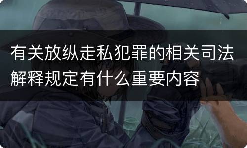 有关放纵走私犯罪的相关司法解释规定有什么重要内容