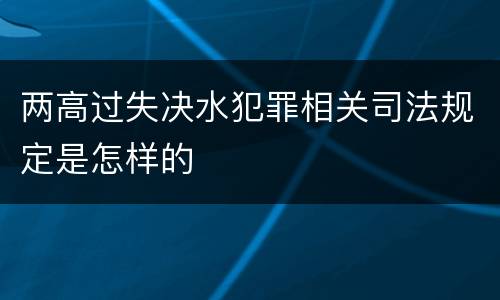 两高过失决水犯罪相关司法规定是怎样的