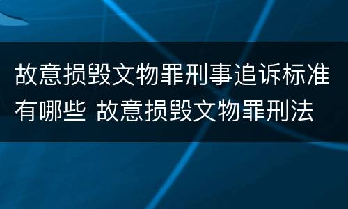 故意损毁文物罪刑事追诉标准有哪些 故意损毁文物罪刑法