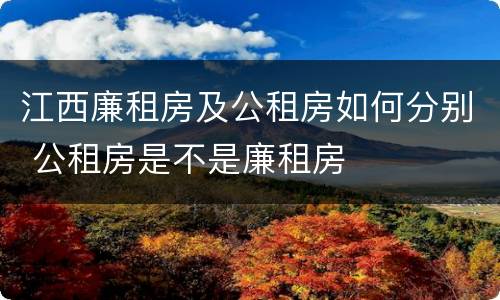 江西廉租房及公租房如何分别 公租房是不是廉租房