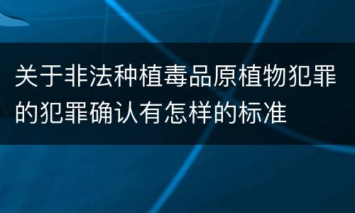 关于非法种植毒品原植物犯罪的犯罪确认有怎样的标准