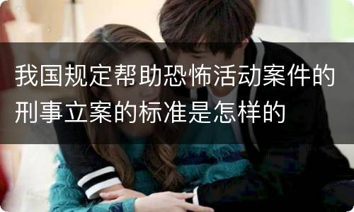我国规定帮助恐怖活动案件的刑事立案的标准是怎样的