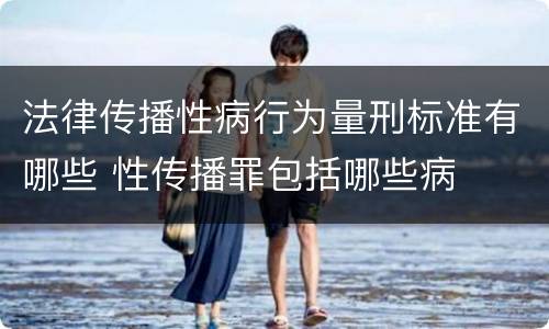 法律传播性病行为量刑标准有哪些 性传播罪包括哪些病