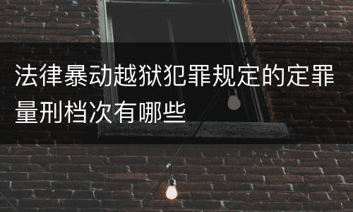 法律暴动越狱犯罪规定的定罪量刑档次有哪些
