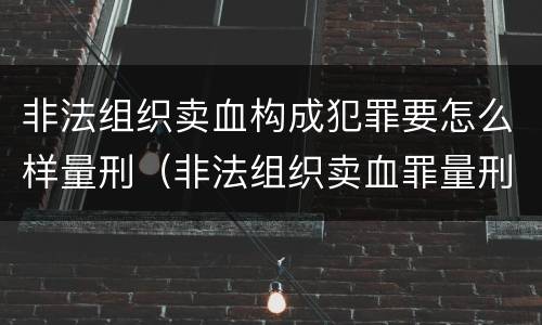 非法组织卖血构成犯罪要怎么样量刑（非法组织卖血罪量刑标准）