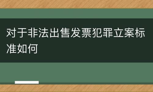 对于非法出售发票犯罪立案标准如何