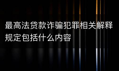 最高法贷款诈骗犯罪相关解释规定包括什么内容