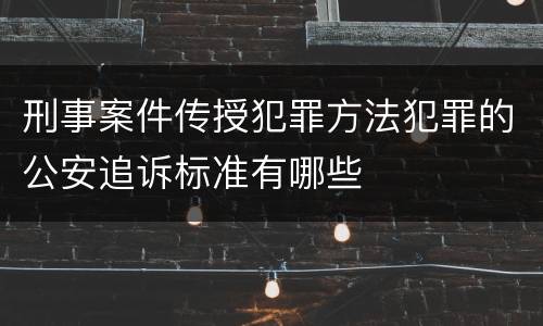 刑事案件传授犯罪方法犯罪的公安追诉标准有哪些