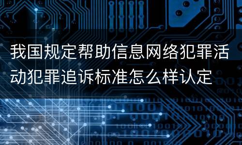我国规定帮助信息网络犯罪活动犯罪追诉标准怎么样认定