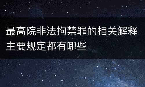 最高院非法拘禁罪的相关解释主要规定都有哪些