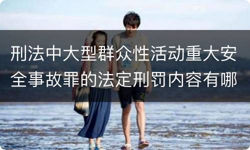 刑法中大型群众性活动重大安全事故罪的法定刑罚内容有哪些