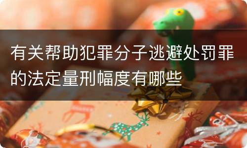 有关帮助犯罪分子逃避处罚罪的法定量刑幅度有哪些