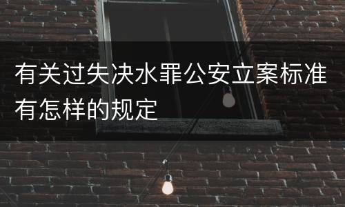 有关过失决水罪公安立案标准有怎样的规定