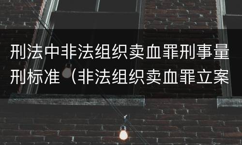 刑法中非法组织卖血罪刑事量刑标准（非法组织卖血罪立案标准）