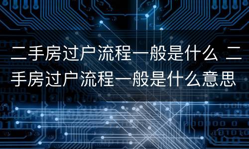 二手房过户流程一般是什么 二手房过户流程一般是什么意思