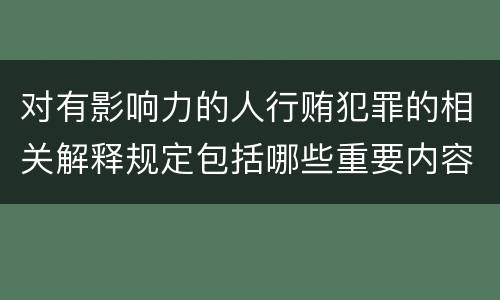 对有影响力的人行贿犯罪的相关解释规定包括哪些重要内容