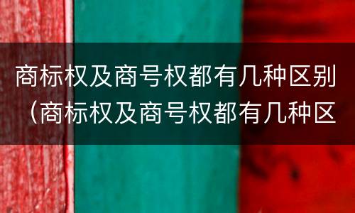 商标权及商号权都有几种区别（商标权及商号权都有几种区别是什么）