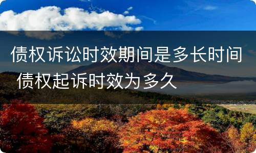 债权诉讼时效期间是多长时间 债权起诉时效为多久