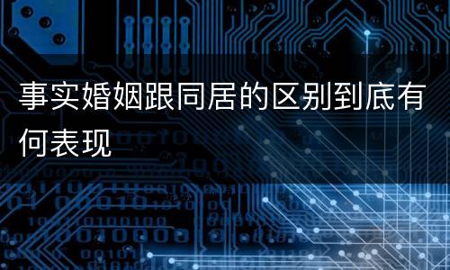 事实婚姻跟同居的区别到底有何表现