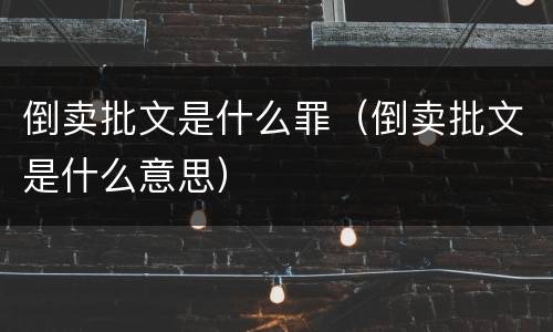 倒卖批文是什么罪（倒卖批文是什么意思）