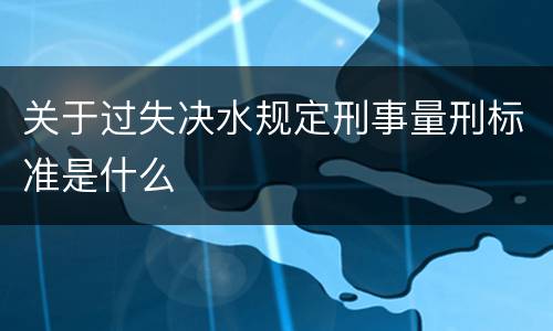 关于过失决水规定刑事量刑标准是什么