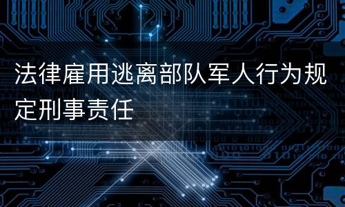 法律雇用逃离部队军人行为规定刑事责任