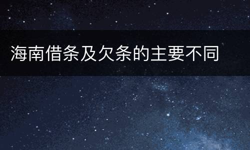 海南借条及欠条的主要不同