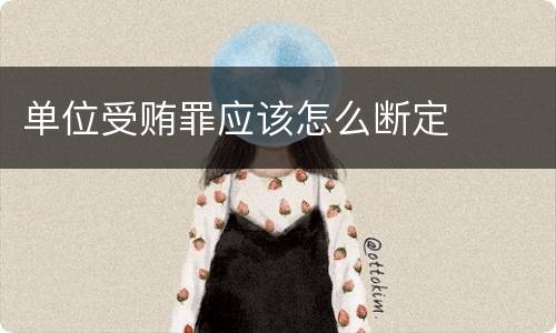 单位受贿罪应该怎么断定