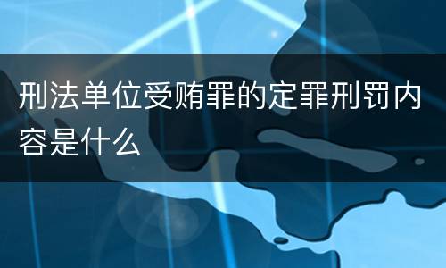 刑法单位受贿罪的定罪刑罚内容是什么