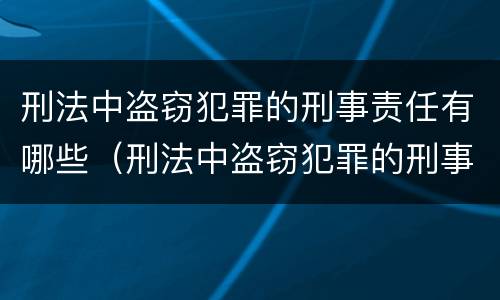 刑法中盗窃犯罪的刑事责任有哪些（刑法中盗窃犯罪的刑事责任有哪些条款）