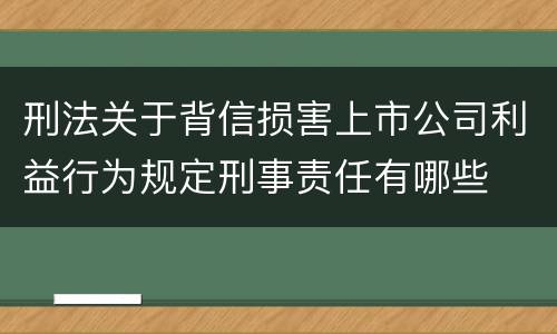 刑法关于背信损害上市公司利益行为规定刑事责任有哪些
