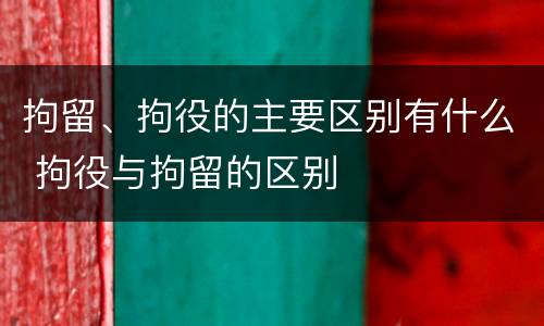 拘留、拘役的主要区别有什么 拘役与拘留的区别