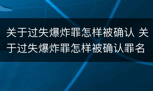 关于过失爆炸罪怎样被确认 关于过失爆炸罪怎样被确认罪名