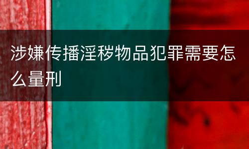 涉嫌传播淫秽物品犯罪需要怎么量刑