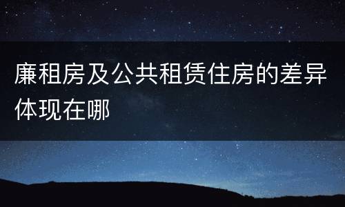 廉租房及公共租赁住房的差异体现在哪