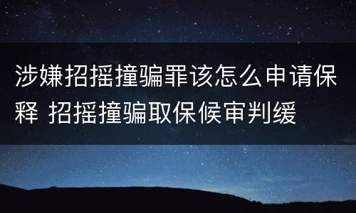 涉嫌招摇撞骗罪该怎么申请保释 招摇撞骗取保候审判缓
