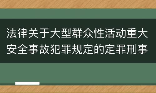 法律关于大型群众性活动重大安全事故犯罪规定的定罪刑事责任有哪些