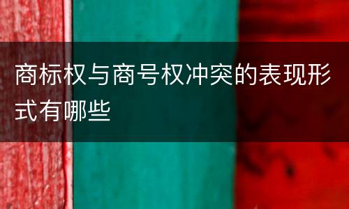 商标权与商号权冲突的表现形式有哪些