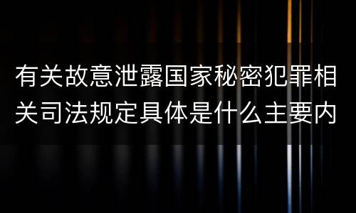 有关故意泄露国家秘密犯罪相关司法规定具体是什么主要内容