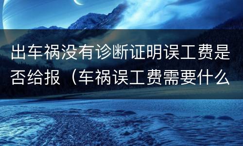 出车祸没有诊断证明误工费是否给报（车祸误工费需要什么证明材料）
