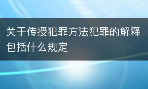 关于传授犯罪方法犯罪的解释包括什么规定