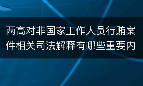 两高对非国家工作人员行贿案件相关司法解释有哪些重要内容