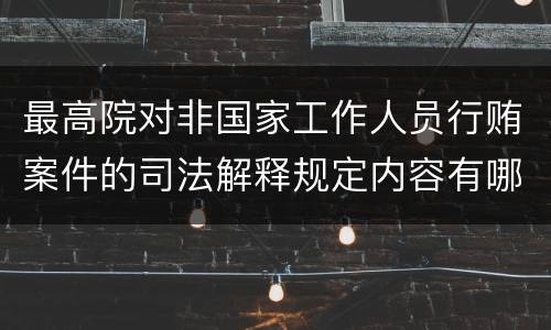 最高院对非国家工作人员行贿案件的司法解释规定内容有哪些
