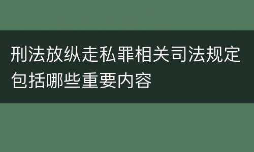 刑法放纵走私罪相关司法规定包括哪些重要内容