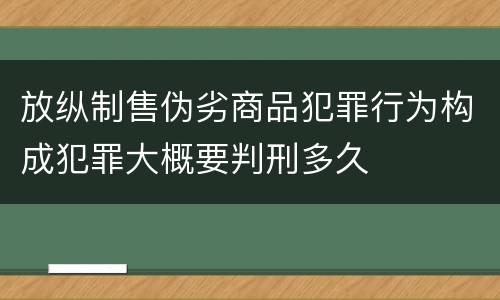 放纵制售伪劣商品犯罪行为构成犯罪大概要判刑多久