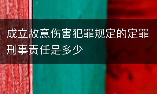 成立故意伤害犯罪规定的定罪刑事责任是多少