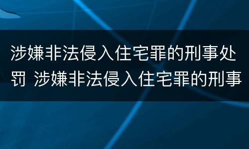 涉嫌非法侵入住宅罪的刑事处罚 涉嫌非法侵入住宅罪的刑事处罚标准