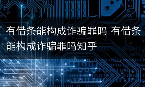 有借条能构成诈骗罪吗 有借条能构成诈骗罪吗知乎