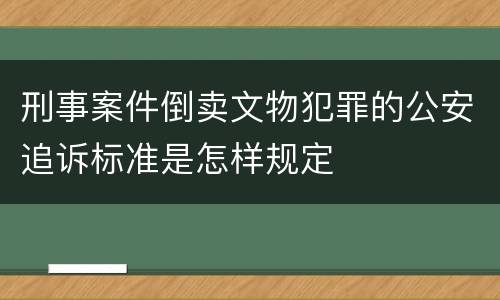 刑事案件倒卖文物犯罪的公安追诉标准是怎样规定